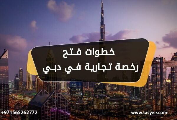 خطوات فتح رخصة تجارية في دبي