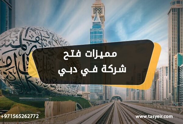 مميزات فتح شركة في دبي