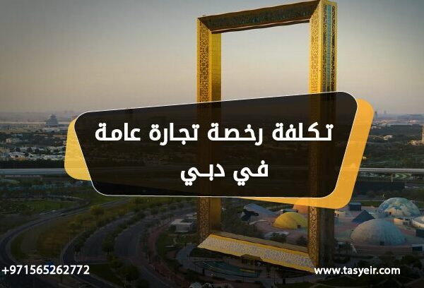 تكلفة رخصة تجارة عامة في دبي
